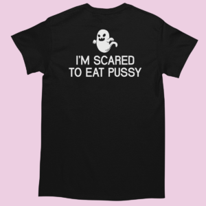 Koszulka im scared to eat pussy