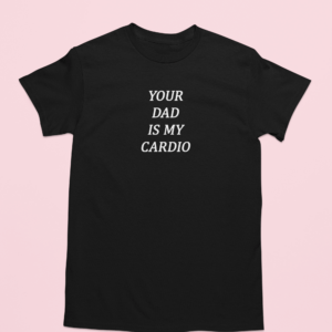 your dad is my cardio