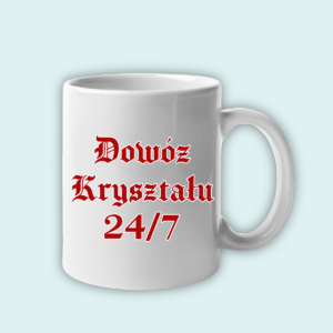 Śmieszny Kubek na prezent - Dowóz Kryształu 24/7